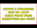 DevOps SysAdmins How do i stop Squid proxy from corrupting jar-files