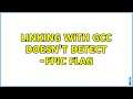 Linking with GCC doesn t detect - fPIC flag