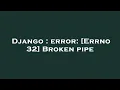 Django error Errno 32 Broken pipe