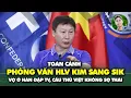Lagu Toàn cảnh phỏng vấn HLV Kim Sang Sik: Vợ ở Hàn Quốc suýt đập tivi, cầu thủ Việt Nam không sợ Thái