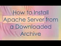 How to Install Apache Server from a Downloaded Archive