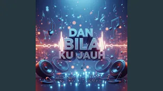 dan bila ku jauh