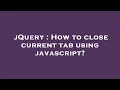 jQuery How to close current tab using javascript