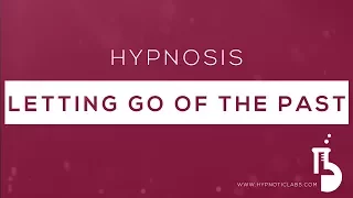 Hypnosis for Letting Go Of The Past