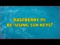 Raspberry Pi Re-using SSH keys 3 Solutions