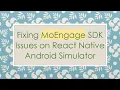 Fixing MoEngage SDK Issues on React Native Android Simulator
