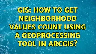 GIS How to get neighborhood values count using a geoprocessing tool in ArcGIS