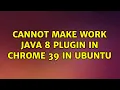 Ubuntu Cannot make work Java 8 Plugin in chrome 39 in ubuntu