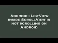 Android ListView inside ScrollView is not scrolling on Android
