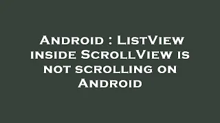 Android ListView inside ScrollView is not scrolling on Android