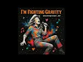 I'm Fighting Gravity ©