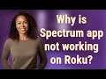 Why is Spectrum app not working on Roku