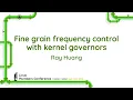 Fine grain frequency control with kernel governors - Ray Huang