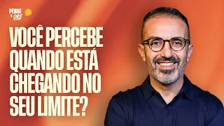 VOCÊ PERCEBE QUANDO ESTÁ CHEGANDO NO SEU LIMITE? | PENSE & ORE