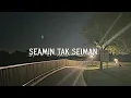 Download Lagu Seamin Tak Seiman - Mahen (slowed+reverb+lirik)