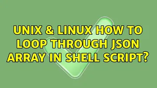 Unix Linux How to loop through json array in shell script 2 Solutions