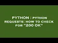 PYTHON python requests how to check for 200 OK