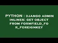 PYTHON django admin inlines get object from formfield - for