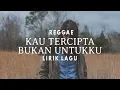 Download Lagu Kau Tercipta Bukan Untukku - Lirik Lagu [Versi Reggae]