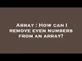 Array How can I remove even numbers from an array