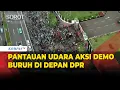 Download Lagu Pantauan Udara Aksi Demo Buruh Padati DPR, Bawa 6 Tuntutan