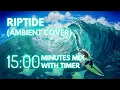 Download Lagu 15 Minute Timer - Riptide (ambient cover) Mix - ambient \u0026 calm/study music