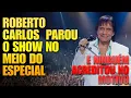 Lagu 🔵 Roberto Carlos  parou o show no meio do Especial… e ninguém acreditou no motivo