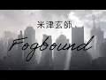 Download Lagu 米津玄師「Kenshi Yonezu」Fogbound Lyrics (Rom/Kan/Eng) 歌詞