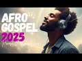 Download Lagu Afro Gospel Mix 2025 | Uplifting Praise \u0026 Worship Songs