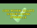 Code Review Collatz sequence using Python 3 x