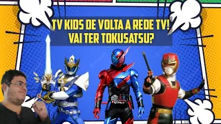 TV KIDS DE VOLTA A REDE TV! VAI TER TOKUSATSU?