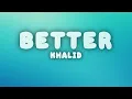 Khalid - Better (Lyrics)