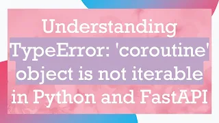 Understanding TypeError coroutine object is not iterable in Python and FastAPI