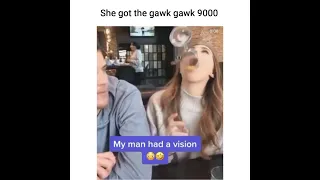 She got the gawk gawk 9000