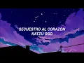 🦋Secuestro al corazón-Katzù Oso🦋(LYRICS)🌊