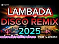 Download Lagu LAMBADA 💢 DISCO REMIX 2025 💢 Mhel TV Channel 