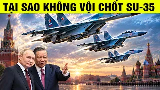 Tại sao VN không vội chốt đơn Su-35 như khi mua Su-30?