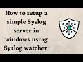 How to setup a simple Syslog server in windows using Syslog watcher