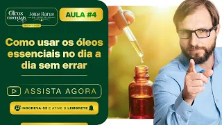 AULA #04 - COMO USAR OS ÓLEOS ESSENCIAIS NO DIA A DIA SEM ERRAR