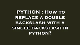 PYTHON How to replace a double backslash with a single backslash in python