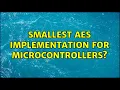 Smallest AES implementation for microcontrollers 7 Solutions