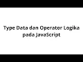 Type Data dan Operator Logika - JavaScript