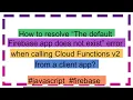 How to resolve The default Firebase app does not exist error when calling Cloud Functions v2 from