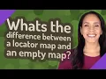 Whats the difference between a locator map and an empty map