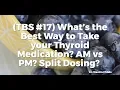 TBS What s the Best Way to Take your Thyroid Medication AM vs PM Split Dosing