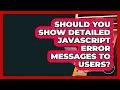 Should You Show Detailed JavaScript Error Messages To Users - JavaScript Toolkit