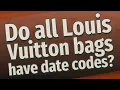 Do all Louis Vuitton bags have date codes