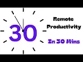 Remote Productivity In 30 Minutes