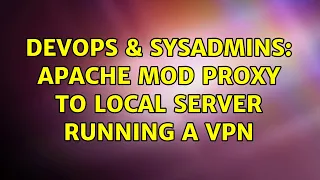 DevOps SysAdmins Apache mod proxy to local server running a VPN 2 Solutions