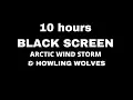 ARCTIC STORM and WOLVES HOWLING BLACK SCREEN - 10 hours for SLEEP